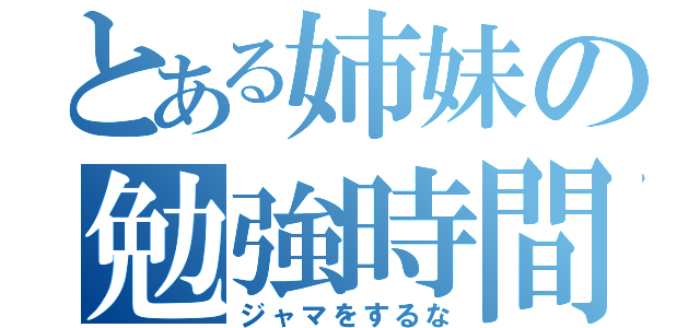 とある姉妹の勉強時間（ジャマをするな）