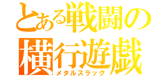 とある戦闘の横行遊戯（メタルスラッグ）