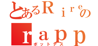 とあるＲｉｒｅのｒａｐｐｅｒ（ポットデス）