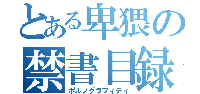 とある卑猥の禁書目録（ポルノグラフィティ）