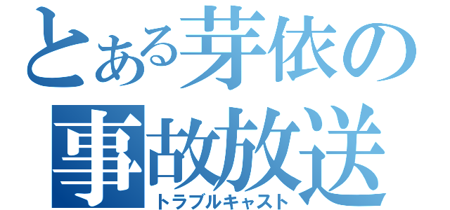 とある芽依の事故放送（トラブルキャスト）