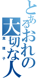 とあるおれの大切な人（真理子）