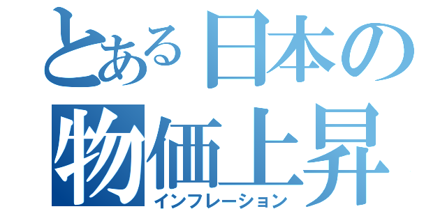 とある日本の物価上昇（インフレーション）