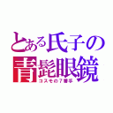 とある氏子の青髭眼鏡（コスモの７番手）