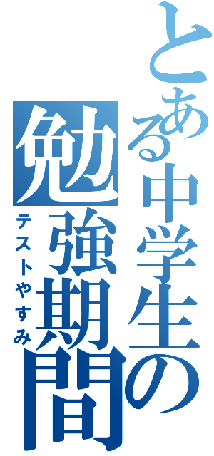 とある中学生の勉強期間！（テストやすみ）