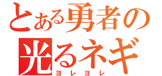 とある勇者の光るネギ（ヨレヨレ）