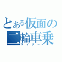 とある仮面の二輪車乗（ライダー）