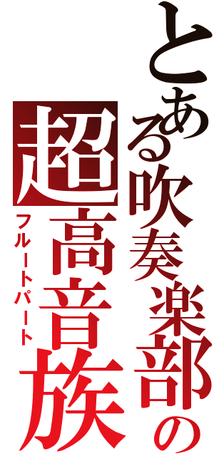 とある吹奏楽部の超高音族（フルートパート）