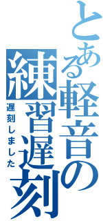 とある軽音の練習遅刻（遅刻しました）