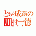 とある成蹊の川村一徳（四等身）