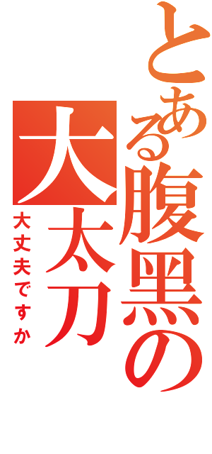 とある腹黑の大太刀Ⅱ（大丈夫ですか）