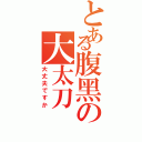 とある腹黑の大太刀Ⅱ（大丈夫ですか）