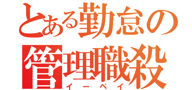 とある勤怠の管理職殺し（イーペイ）