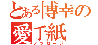 とある博幸の愛手紙（メッセージ）