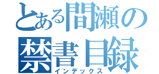 とある間瀬の禁書目録（インデックス）