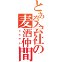 とある会社の麦酒仲間（ドラフト生）