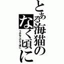 とある海猫のなく頃に（うみねこのなく頃に）