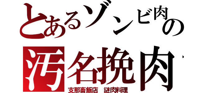 とあるゾンビ肉の汚名挽肉（支那畜飯店 謎肉料理）