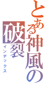 とある神風の破裂（インデックス）