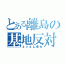 とある離島の基地反対（さっさと帰れ）