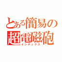 とある簡易の超電磁砲（インデックス）