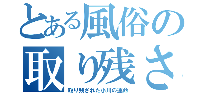 とある風俗の取り残された小川物語（取り残された小川の運命）