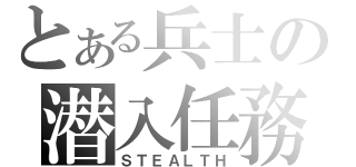 とある兵士の潜入任務（ＳＴＥＡＬＴＨ）