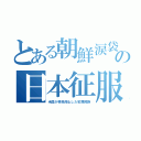 とある朝鮮涙袋の日本征服（米国が移民停止した犯罪民族）