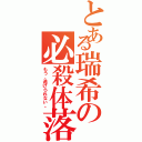 とある瑞希の必殺体落（もう、逃げられない。）