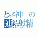 とある神の連続射精（アライケイスケ）