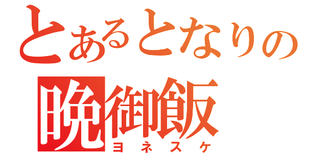 とあるとなりの晩御飯（ヨネスケ）