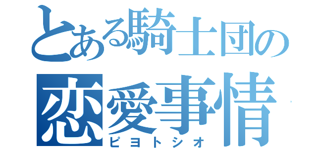 とある騎士団の恋愛事情（ピヨトシオ）