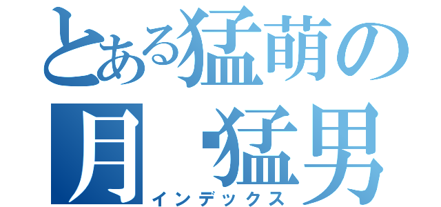 とある猛萌の月见猛男（インデックス）