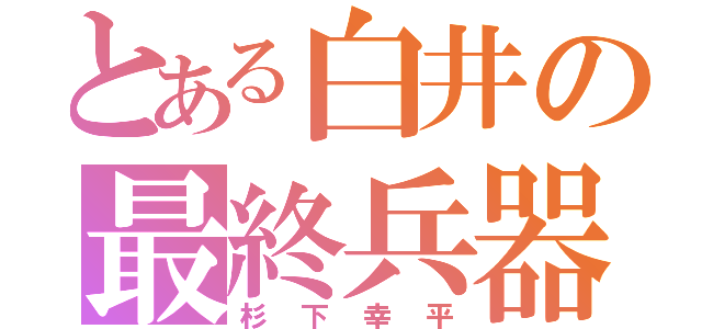 とある白井の最終兵器（杉下幸平）