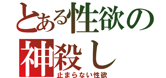 とある性欲の神殺し（止まらない性欲）