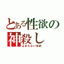 とある性欲の神殺し（止まらない性欲）