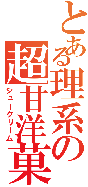 とある理系の超甘洋菓子（シュークリーム）