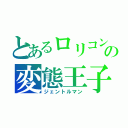 とあるロリコンの変態王子（ジェントルマン）