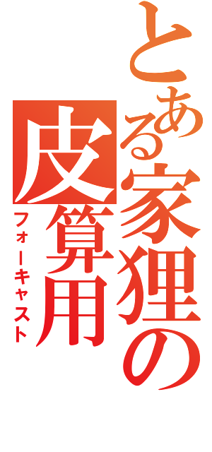 とある家狸の皮算用（フォーキャスト）