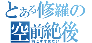 とある修羅の空前絶後（前にすすめない）