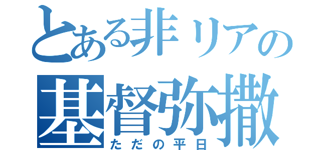 とある非リアの基督弥撒（ただの平日）