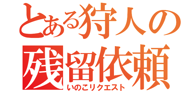 とある狩人の残留依頼（いのこリクエスト）