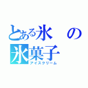 とある氷の氷菓子（アイスクリーム）