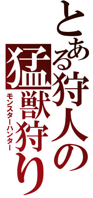 とある狩人の猛獣狩り（モンスターハンター）