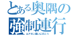 とある奥隅の強制連行（エアガン買いに行こう）