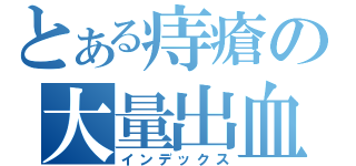 とある痔瘡の大量出血（インデックス）