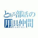 とある部活の用具仲間（アジロトモシ）