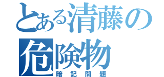 とある清藤の危険物（暗記問題）