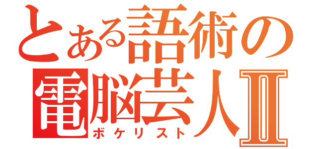 とある語術の電脳芸人Ⅱ（ボケリスト）