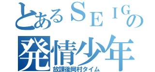 とあるＳＥＩＧの発情少年（放課後岡村タイム）